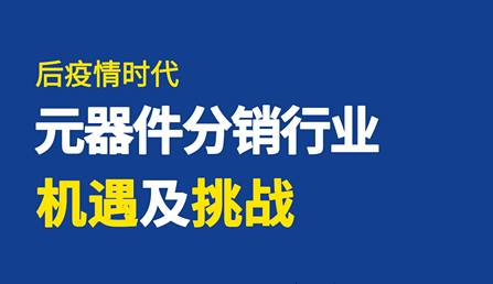 直播 | 后疫情时代，元器件分销行业机遇及挑战！